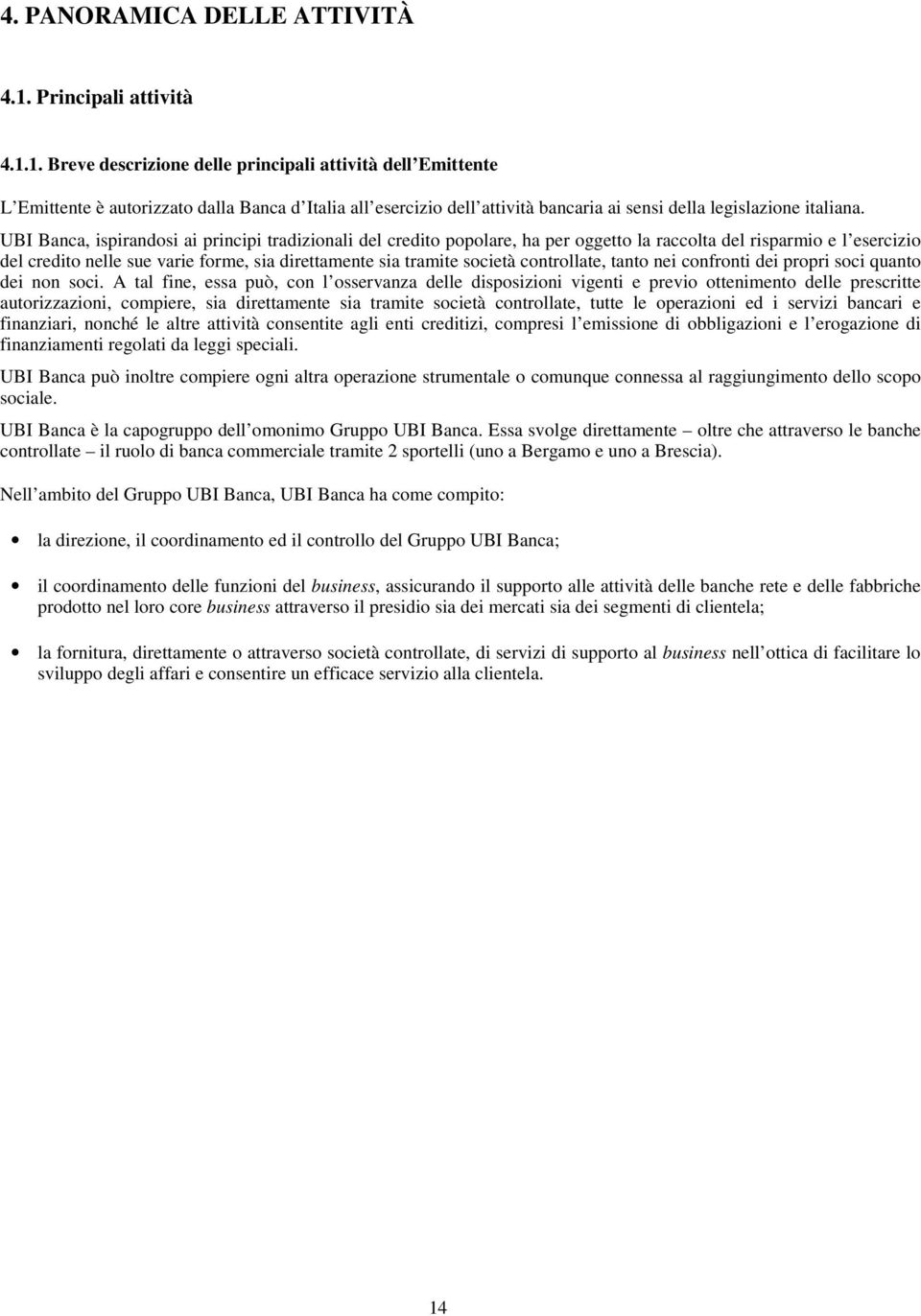 1. Breve descrizione delle principali attività dell Emittente L Emittente è autorizzato dalla Banca d Italia all esercizio dell attività bancaria ai sensi della legislazione italiana.