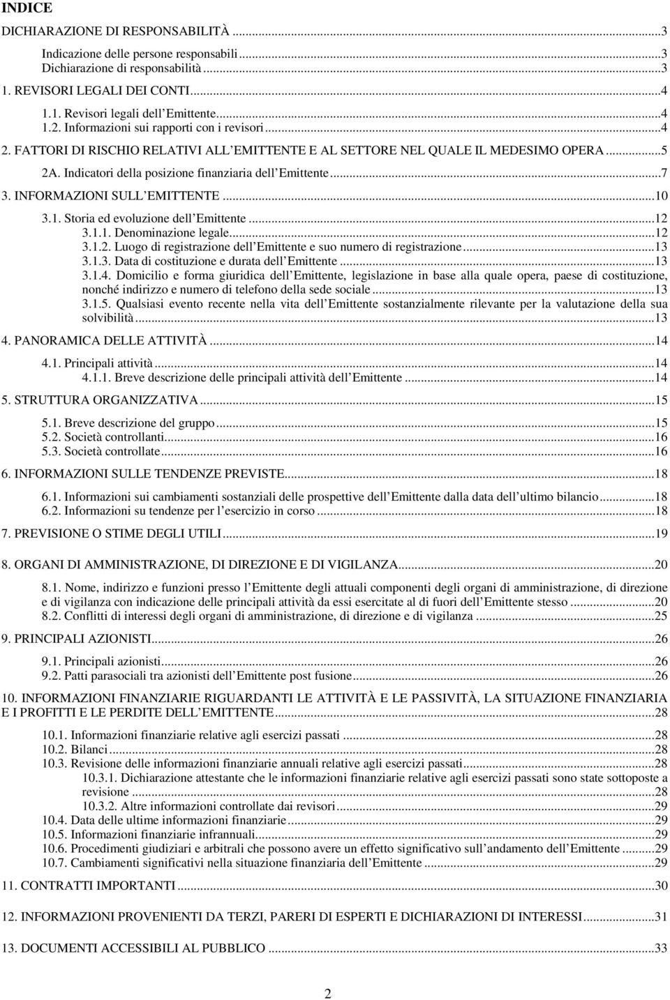 INFORMAZIONI SULL EMITTENTE... 10 3.1. Storia ed evoluzione dell Emittente... 12 3.1.1. Denominazione legale... 12 3.1.2. Luogo di registrazione dell Emittente e suo numero di registrazione... 13 3.1.3. Data di costituzione e durata dell Emittente.