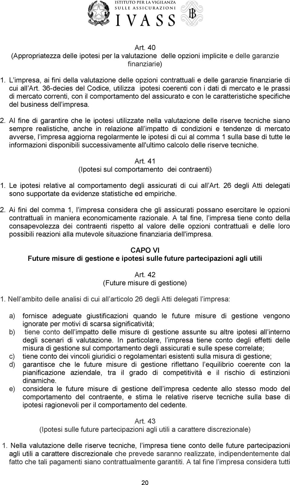 36-decies del Codice, utilizza ipotesi coerenti con i dati di mercato e le prassi di mercato correnti, con il comportamento del assicurato e con le caratteristiche specifiche del business dell