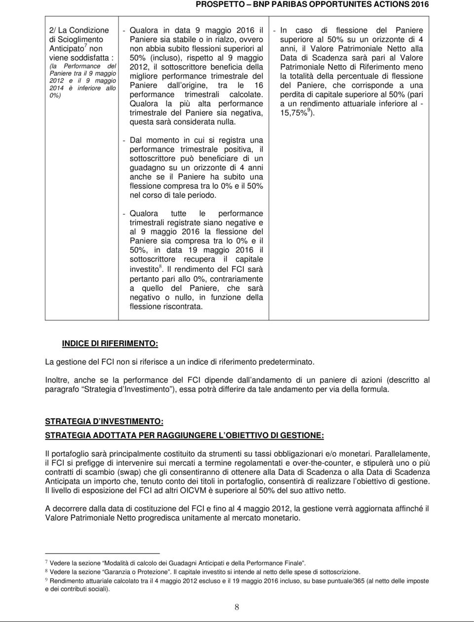 Paniere dall origine, tra le 16 performance trimestrali calcolate. Qualora la più alta performance trimestrale del Paniere sia negativa, questa sarà considerata nulla.