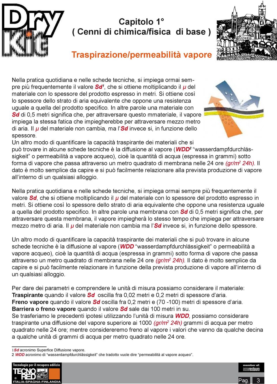 In altre parole una materiale con Sd di 0,5 metri significa che, per attraversare questo mmateriale, il vapore impiega la stessa fatica che impiegherebbe per attraversare mezzo metro di aria.