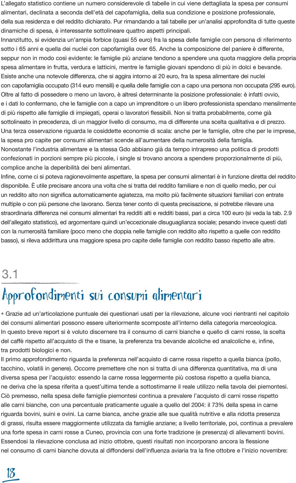 Pur rimandando a tali tabelle per un analisi approfondita di tutte queste dinamiche di spesa, è interessante sottolineare quattro aspetti principali.