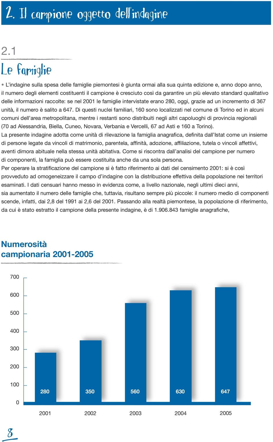 garantire un più elevato standard qualitativo delle informazioni raccolte: se nel 2001 le famiglie intervistate erano 280, oggi, grazie ad un incremento di 367 unità, il numero è salito a 647.