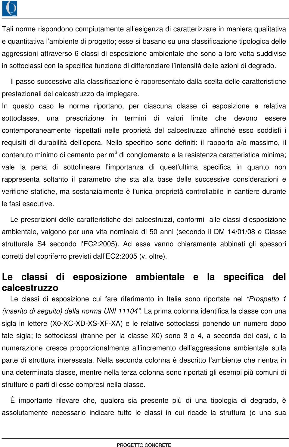 Il passo successivo alla classificazione è rappresentato dalla scelta delle caratteristiche prestazionali del calcestruzzo da impiegare.