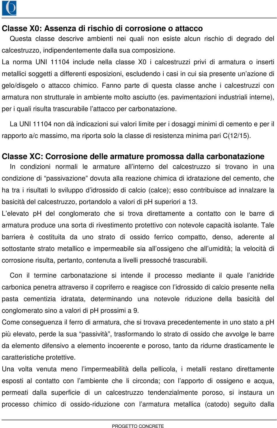 attacco chimico. Fanno parte di questa classe anche i calcestruzzi con armatura non strutturale in ambiente molto asciutto (es.