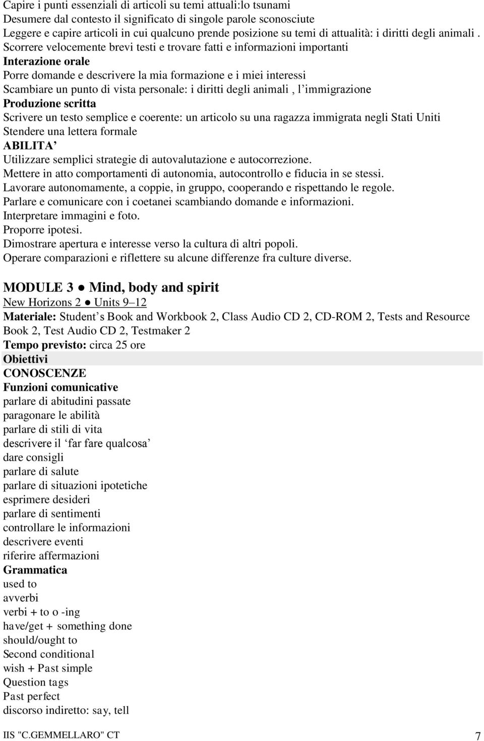 Scorrere velocemente brevi testi e trovare fatti e informazioni importanti Interazione orale Porre domande e descrivere la mia formazione e i miei interessi Scambiare un punto di vista personale: i