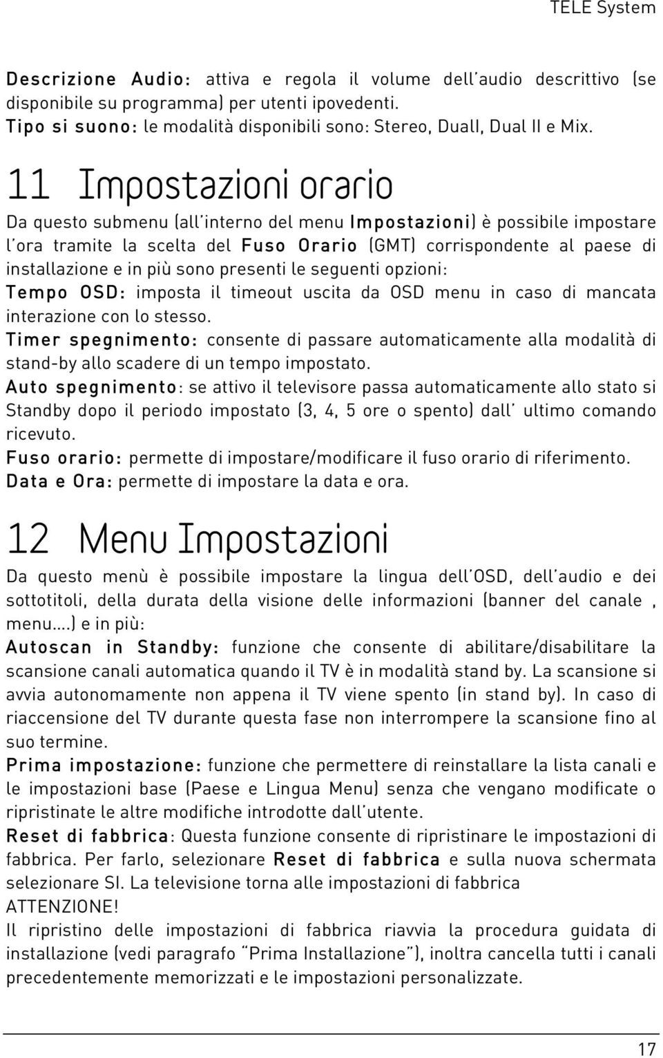 11 Impostazioni orario Da questo submenu (all interno del menu Impostazioni) è possibile impostare l ora tramite la scelta del Fuso Orario (GMT) corrispondente al paese di installazione e in più sono