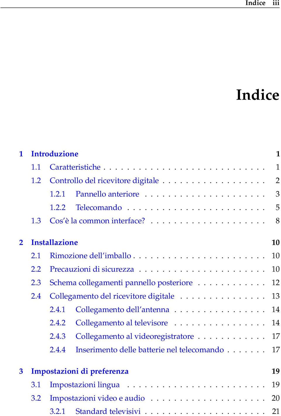 ........... 12 2.4 Collegamento del ricevitore digitale............... 13 2.4.1 Collegamento dell antenna................ 14 2.4.2 Collegamento al televisore................ 14 2.4.3 Collegamento al videoregistratore.