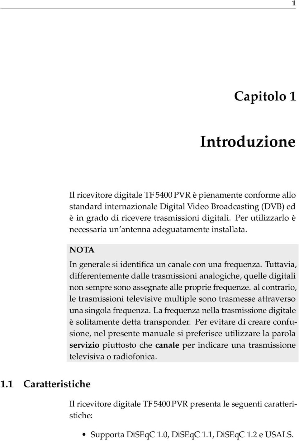 Tuttavia, differentemente dalle trasmissioni analogiche, quelle digitali non sempre sono assegnate alle proprie frequenze.