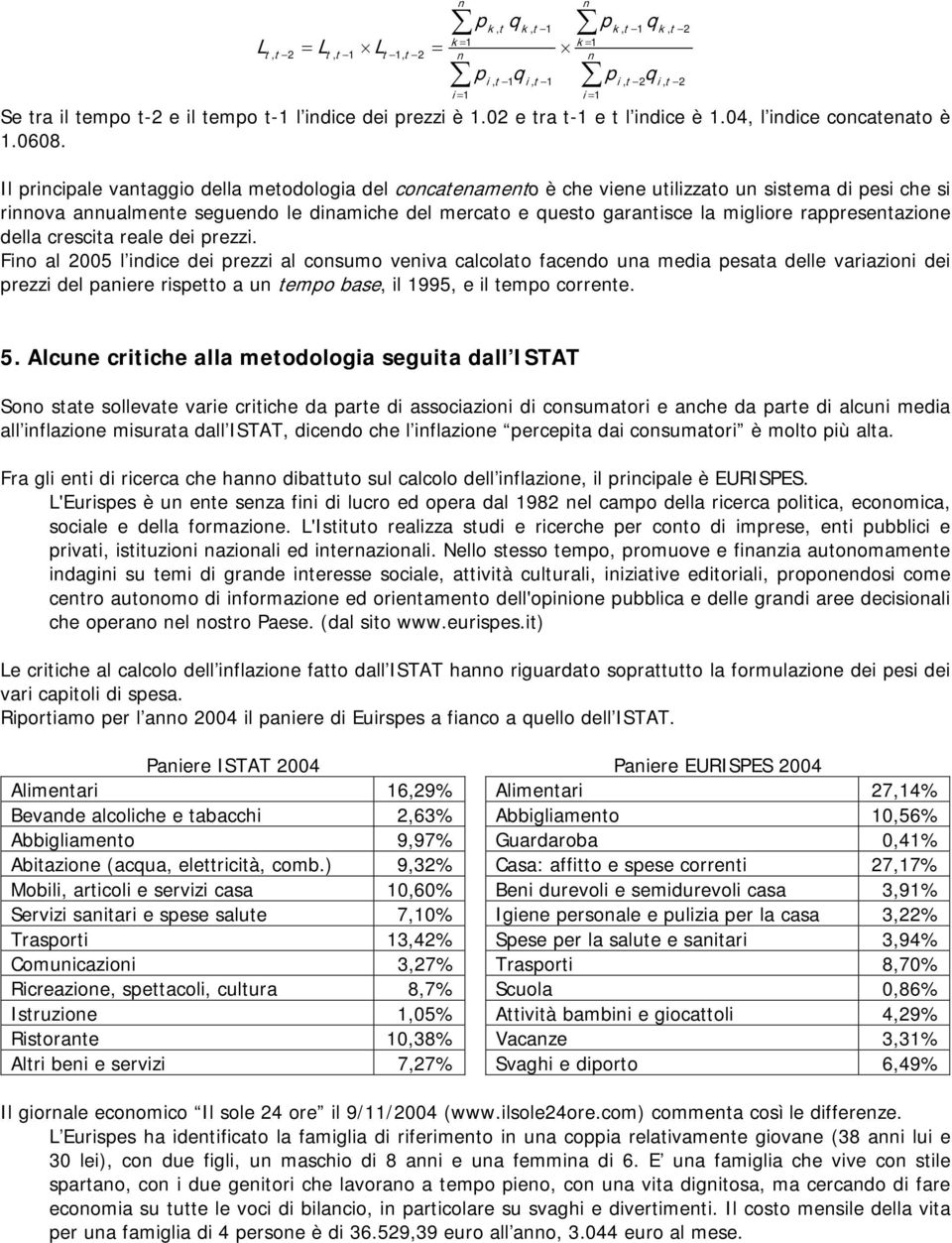 n Il principale vantaggio della metodologia del concatenamento è che viene utilizzato un sistema di pesi che si rinnova annualmente seguendo le dinamiche del mercato e questo garantisce la migliore