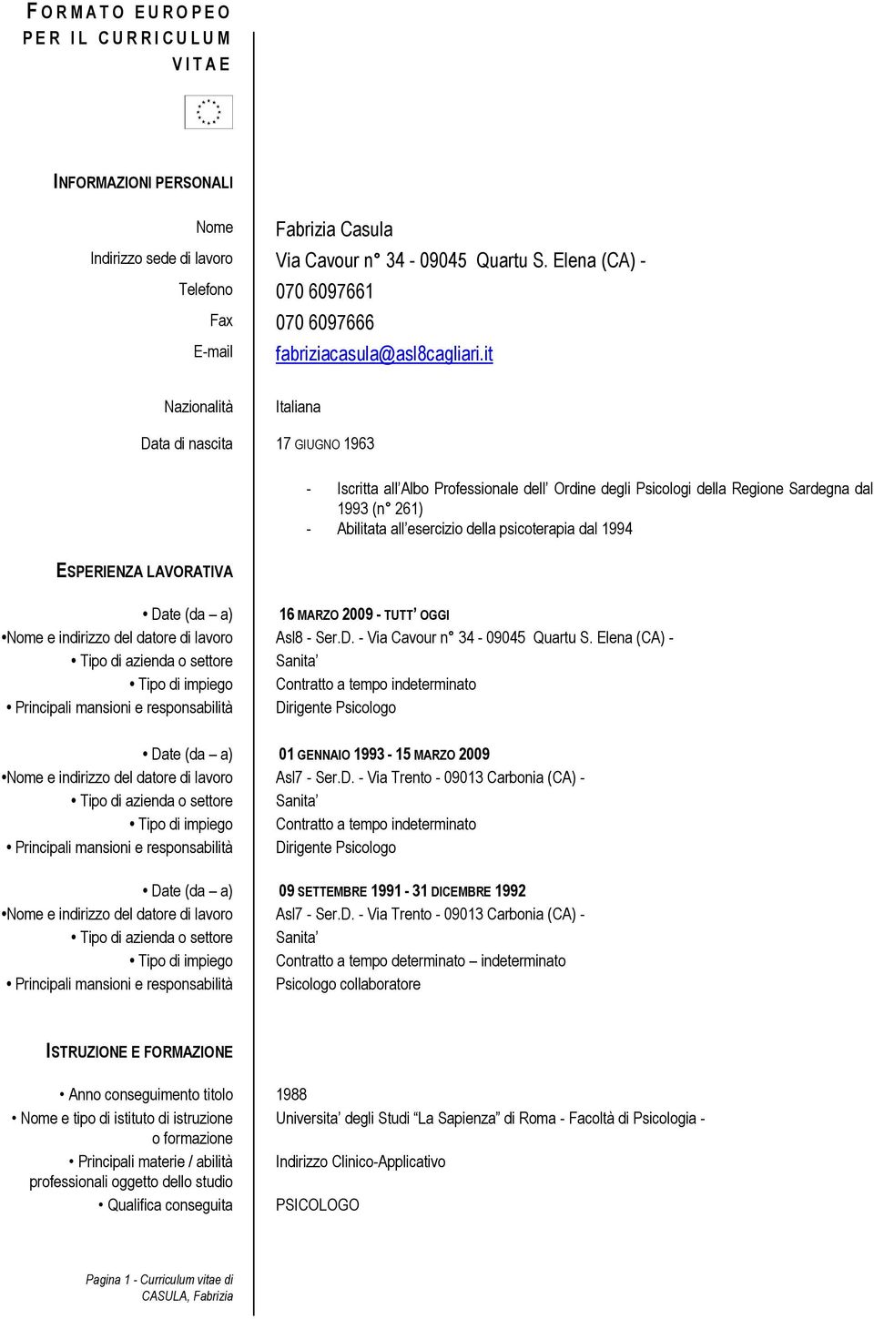 it Nazionalità Italiana Data di nascita 17 GIUGNO 1963 ESPERIENZA LAVORATIVA - Iscritta all Albo Professionale dell Ordine degli Psicologi della Regione Sardegna dal 1993 (n 261) - Abilitata all