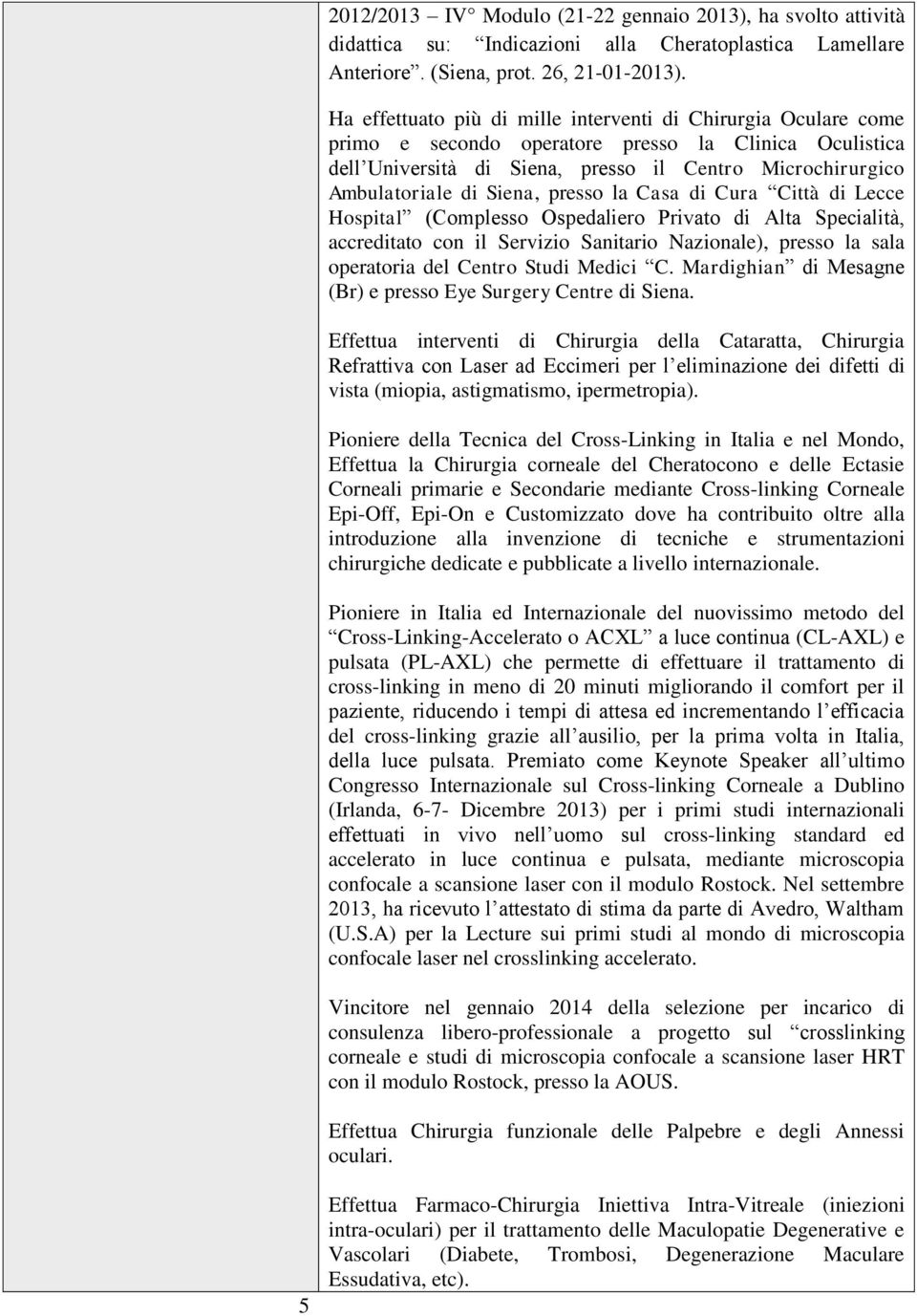 Siena, presso la Casa di Cura Città di Lecce Hospital (Complesso Ospedaliero Privato di Alta Specialità, accreditato con il Servizio Sanitario Nazionale), presso la sala operatoria del Centro Studi