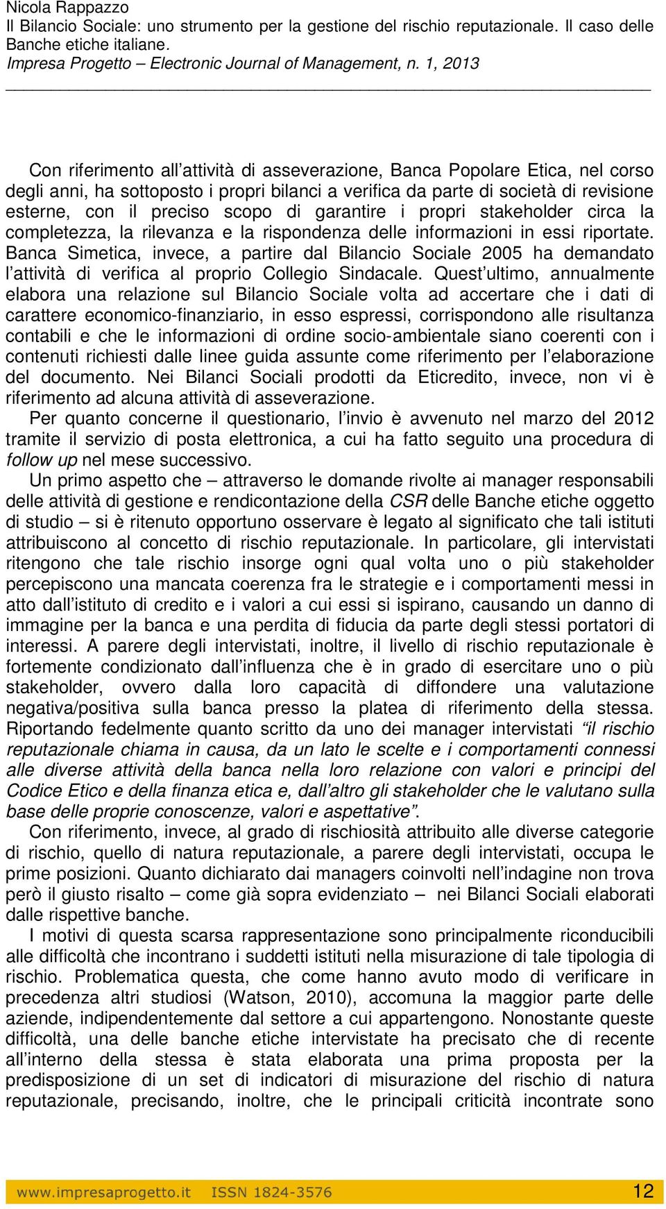 Banca Simetica, invece, a partire dal Bilancio Sociale 2005 ha demandato l attività di verifica al proprio Collegio Sindacale.