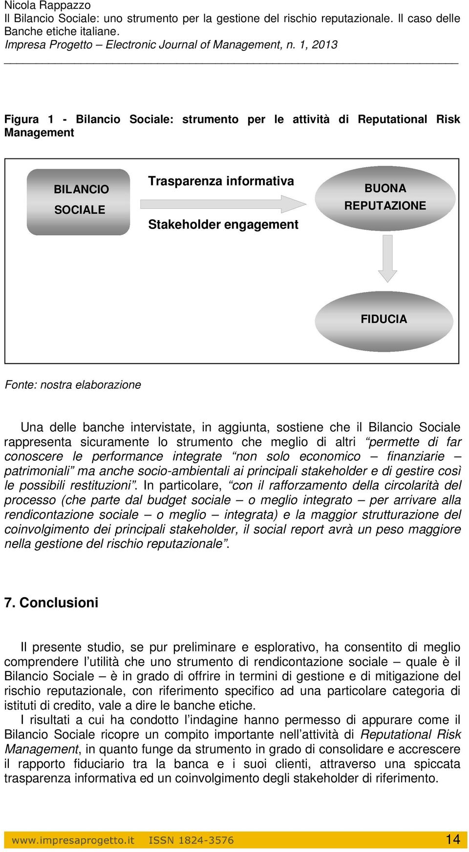 non solo economico finanziarie patrimoniali ma anche socio-ambientali ai principali stakeholder e di gestire così le possibili restituzioni.