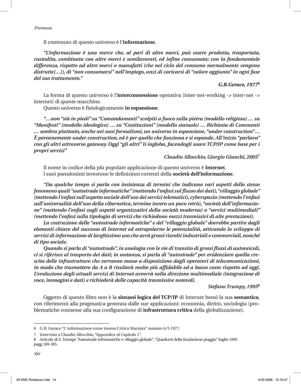 rispetto ad altre merci o manufatti (che nel ciclo del consumo normalmente vengono distrutte[ ]), di non consumarsi nell impiego, anzi di caricarsi di valore aggiunto in ogni fase del suo trattamento.