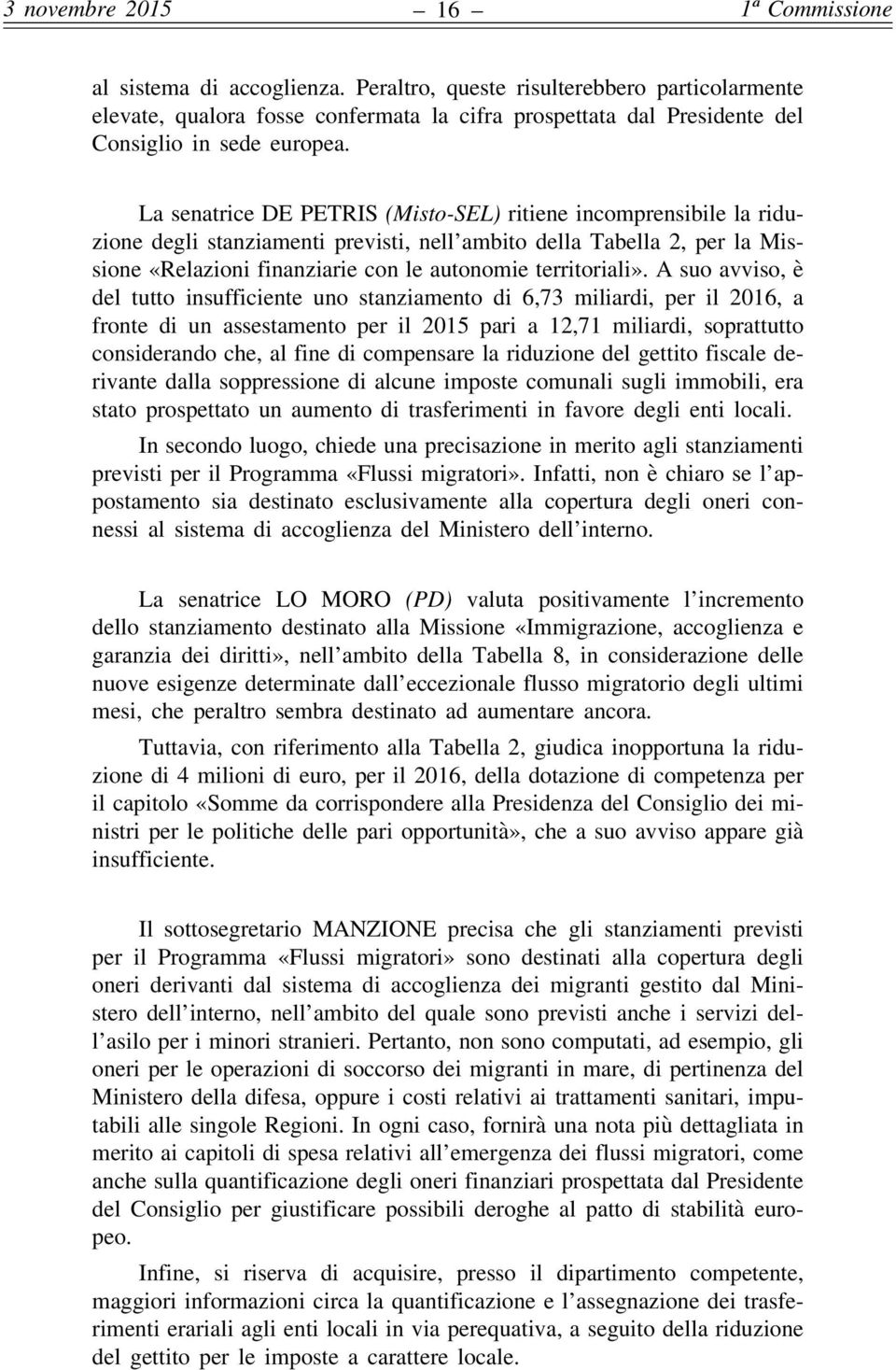 La senatrice DE PETRIS (Misto-SEL) ritiene incomprensibile la riduzione degli stanziamenti previsti, nell ambito della Tabella 2, per la Missione «Relazioni finanziarie con le autonomie territoriali».