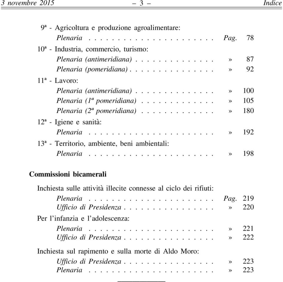 .....................» 192 13ª - Territorio, ambiente, beni ambientali: Plenaria......................» 198 Commissioni bicamerali Inchiesta sulle attività illecite connesse al ciclo dei rifiuti: Plenaria.