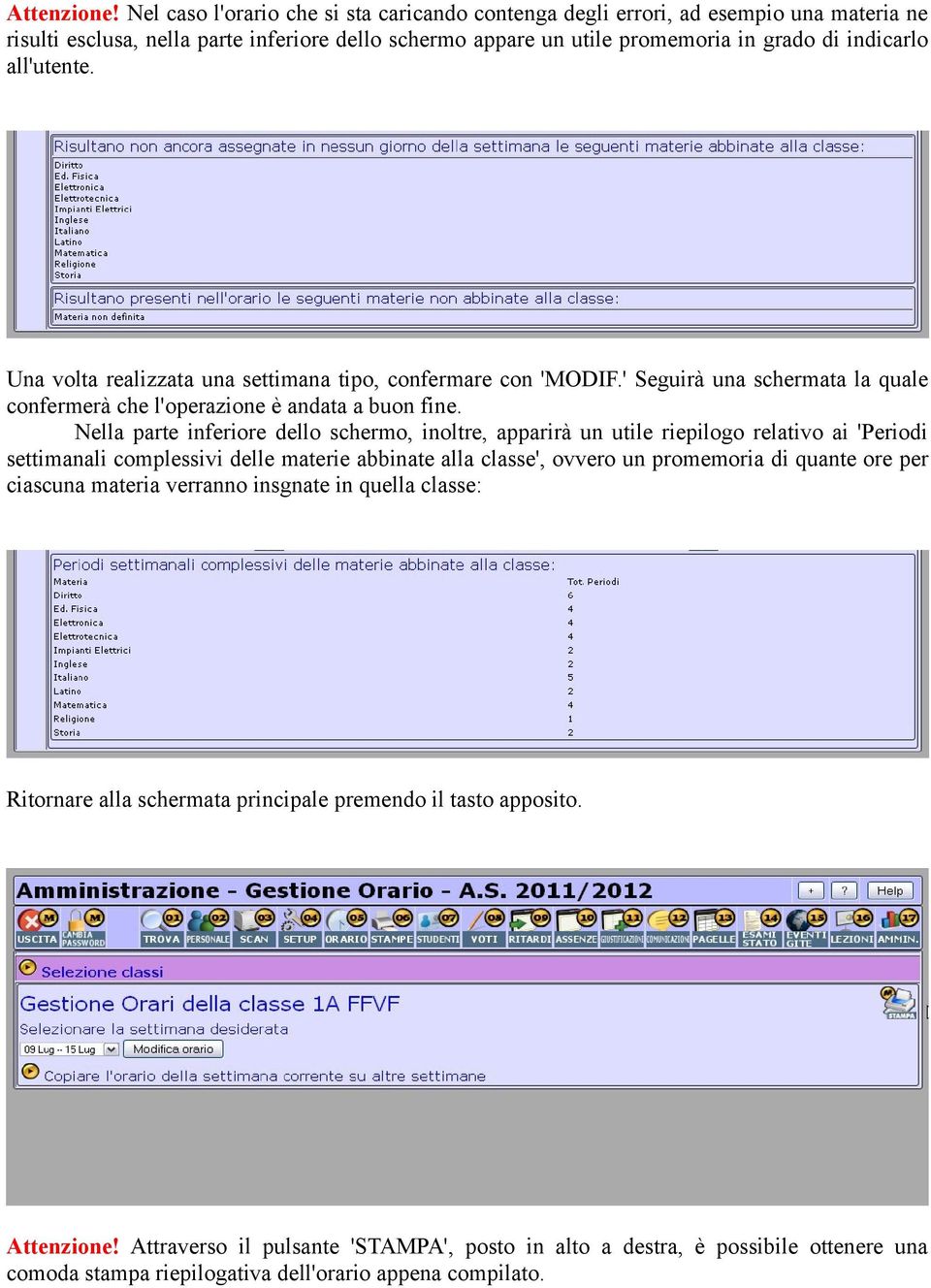 all'utente. Una volta realizzata una settimana tipo, confermare con 'MODIF.' Seguirà una schermata la quale confermerà che l'operazione è andata a buon fine.