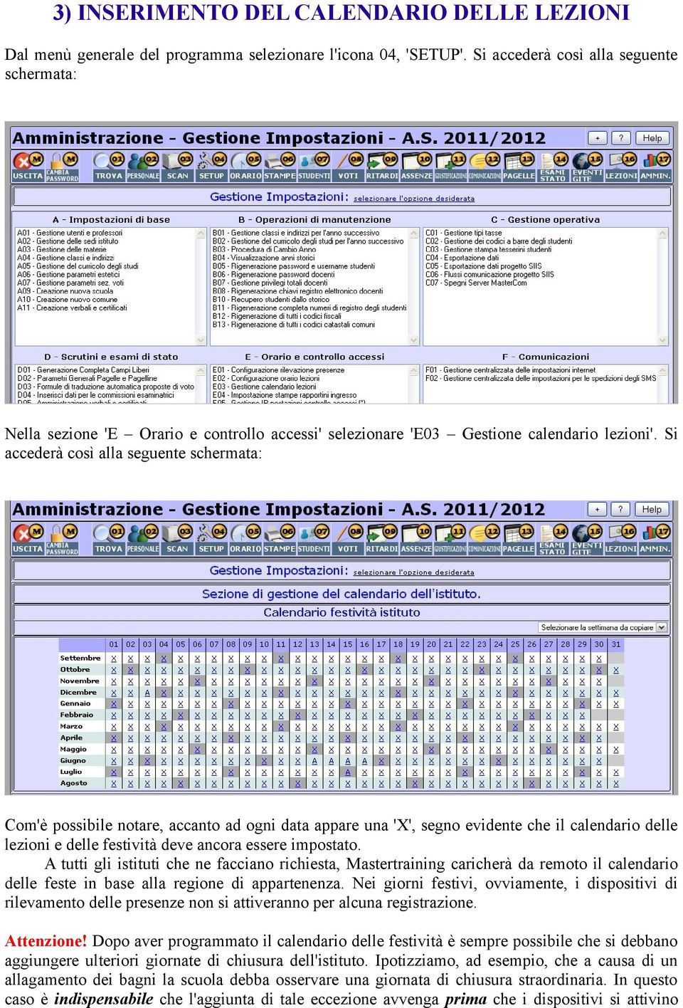 Si accederà così alla seguente schermata: Com'è possibile notare, accanto ad ogni data appare una 'X', segno evidente che il calendario delle lezioni e delle festività deve ancora essere impostato.