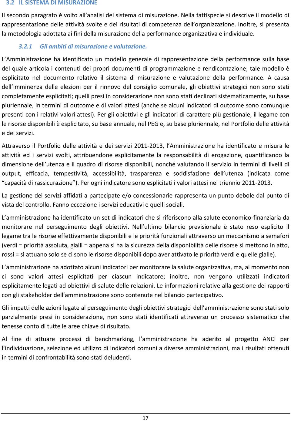 Inoltre, si presenta la metodologia adottata ai fini della misurazione della performance organizzativa e individuale. 3.2.1 Gli ambiti di misurazione e valutazione.