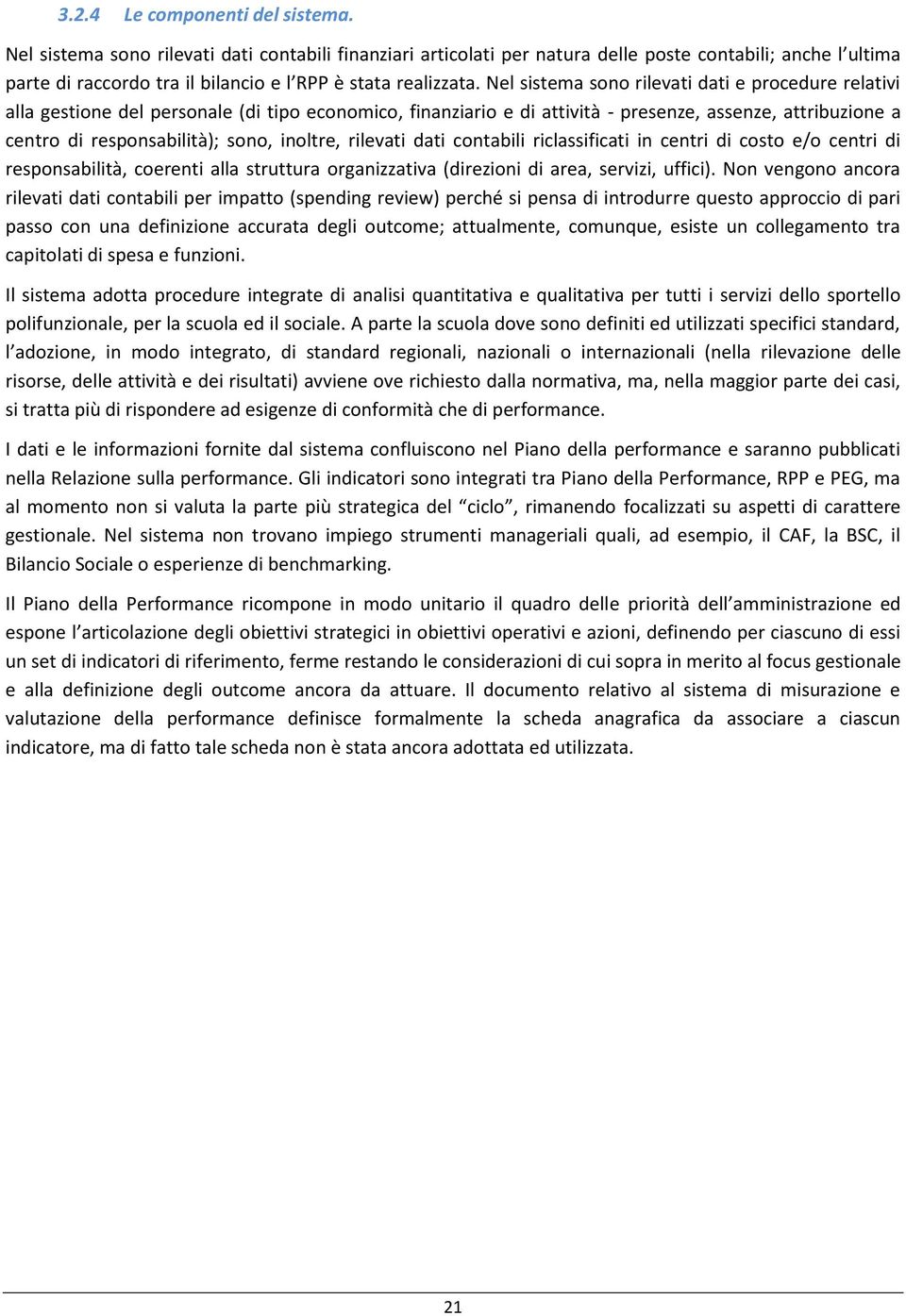 Nel sistema sono rilevati dati e procedure relativi alla gestione del personale (di tipo economico, finanziario e di attività - presenze, assenze, attribuzione a centro di responsabilità); sono,