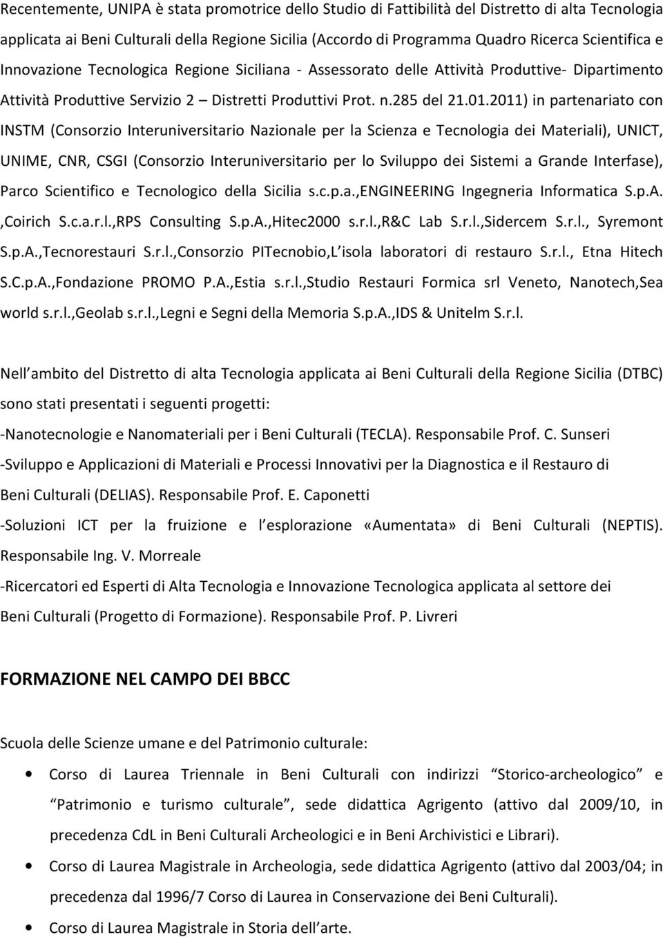 2011) in partenariato con INSTM (Consorzio Interuniversitario Nazionale per la Scienza e Tecnologia dei Materiali), UNICT, UNIME, CNR, CSGI (Consorzio Interuniversitario per lo Sviluppo dei Sistemi a