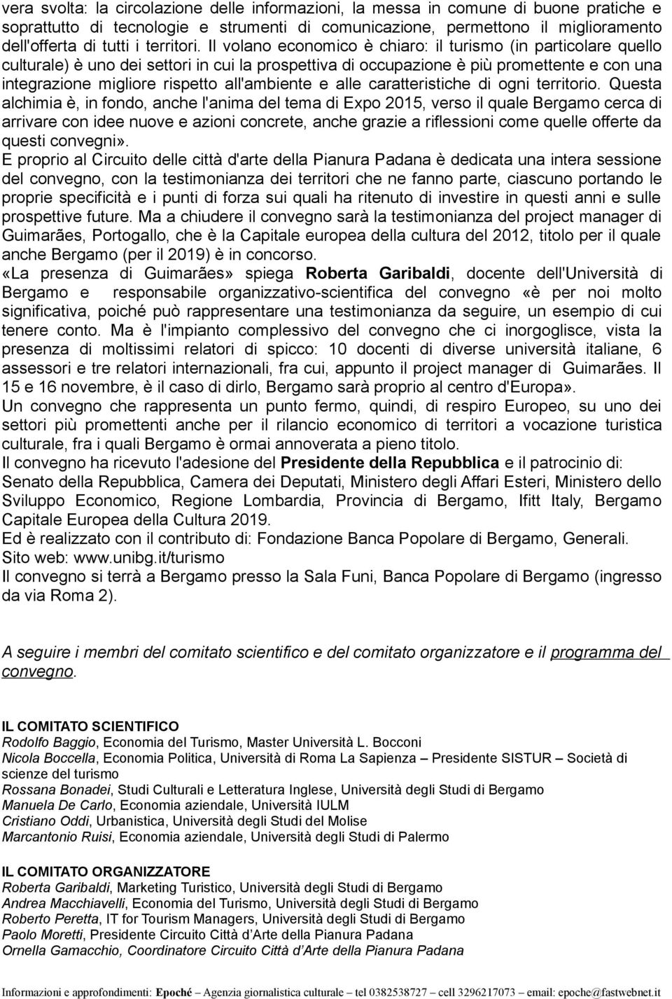 Il volano economico è chiaro: il turismo (in particolare quello culturale) è uno dei settori in cui la prospettiva di occupazione è più promettente e con una integrazione migliore rispetto