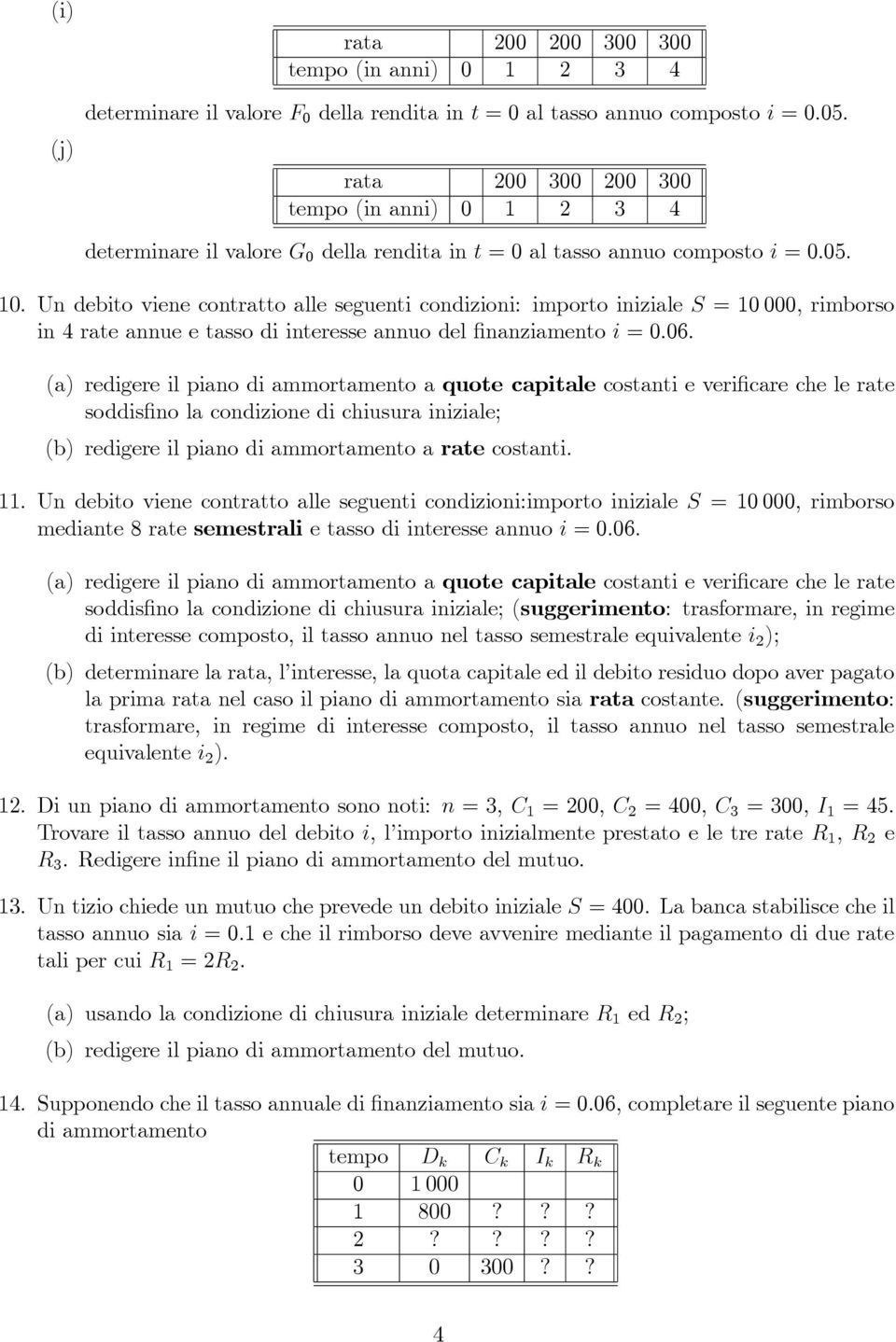 Un debito viene contratto alle seguenti condizioni: importo iniziale S = 10 000, rimborso in 4 rate annue e tasso di interesse annuo del finanziamento i = 0.06.