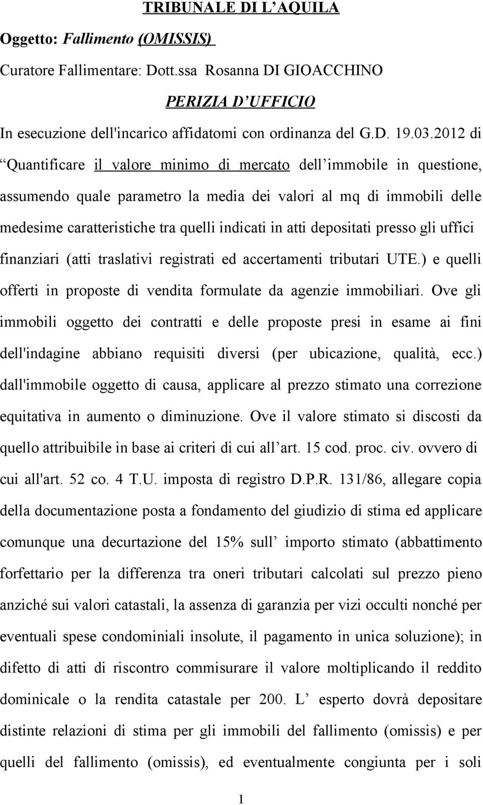 depositati presso gli uffici finanziari (atti traslativi registrati ed accertamenti tributari UTE.) e quelli offerti in proposte di vendita formulate da agenzie immobiliari.