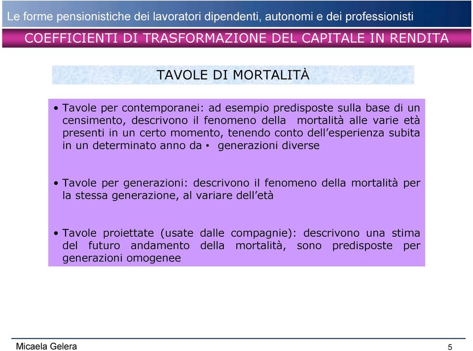 determinato anno da generazioni diverse Tavole per generazioni: descrivono il fenomeno della mortalità per la stessa generazione, al variare