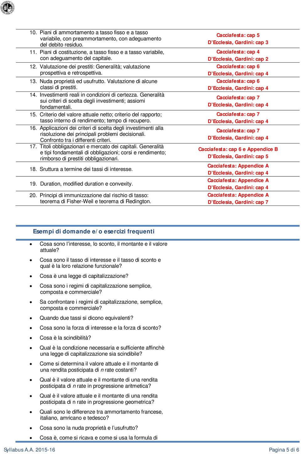 Nuda proprietà ed usufrutto. Valutazione di alcune classi di prestiti. 14. Investimenti reali in condizioni di certezza. Generalità sui criteri di scelta degli investimenti; assiomi fondamentali. 15.