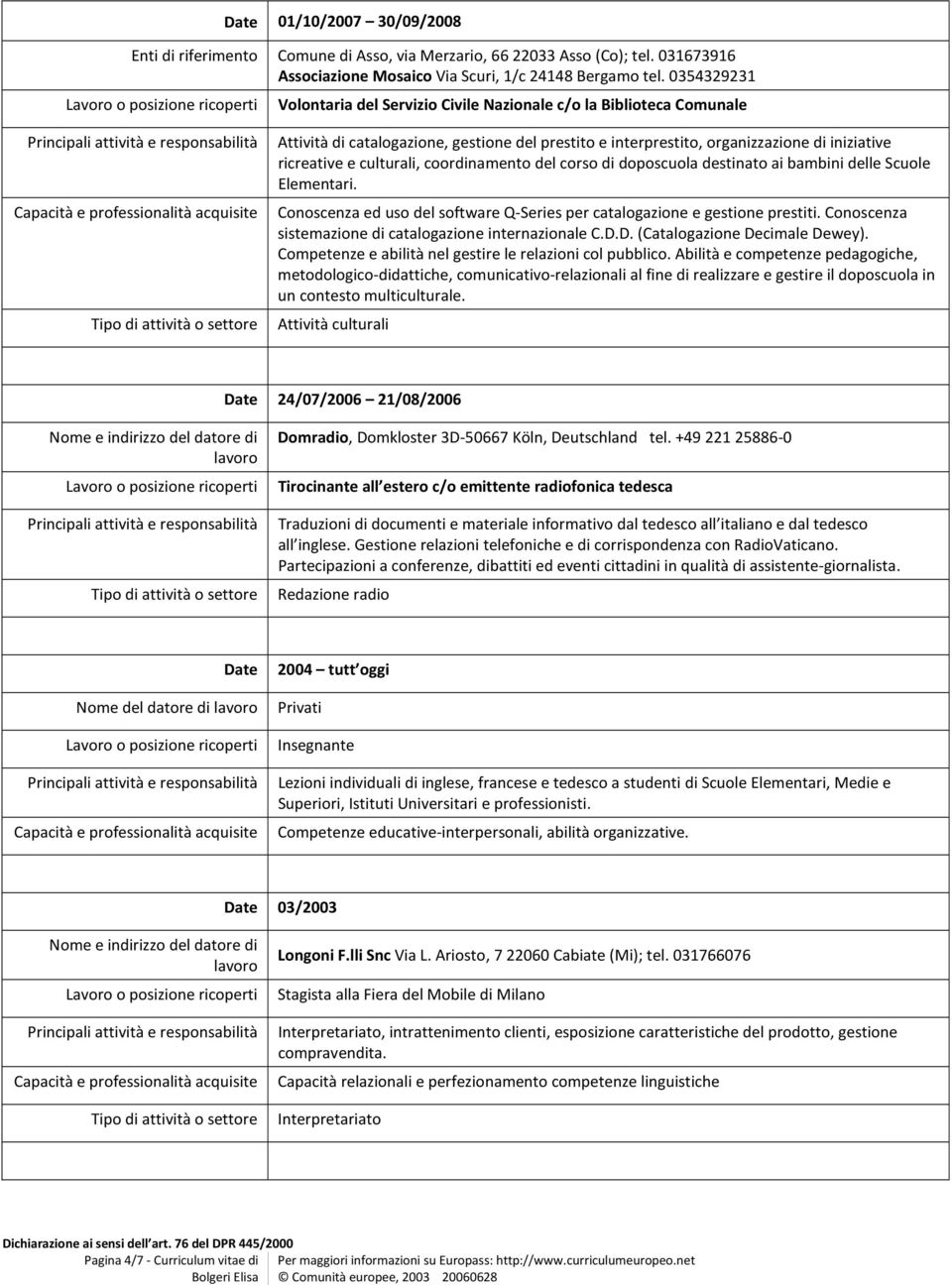 interprestito, organizzazione di iniziative ricreative e culturali, coordinamento del corso di doposcuola destinato ai bambini delle Scuole Elementari.