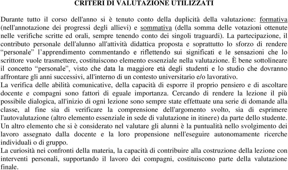 La partecipazione, il contributo personale dell'alunno all'attività didattica proposta e soprattutto lo sforzo di rendere personale l apprendimento commentando e riflettendo sui significati e le