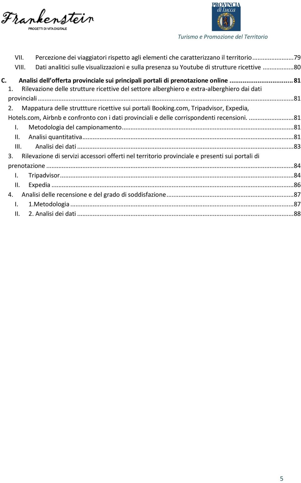 Mappatura delle struttture ricettive sui portali Booking.com, Tripadvisor, Expedia, Hotels.com, Airbnb e confronto con i dati provinciali e delle corrispondenti recensioni.... 81 I.