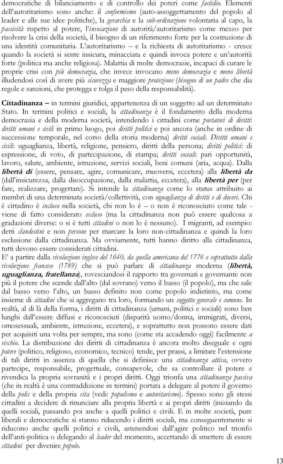 rispetto al potere, l invocazione di autorità/autoritarismo come mezzo per risolvere la crisi della società, il bisogno di un riferimento forte per la costruzione di una identità comunitaria.