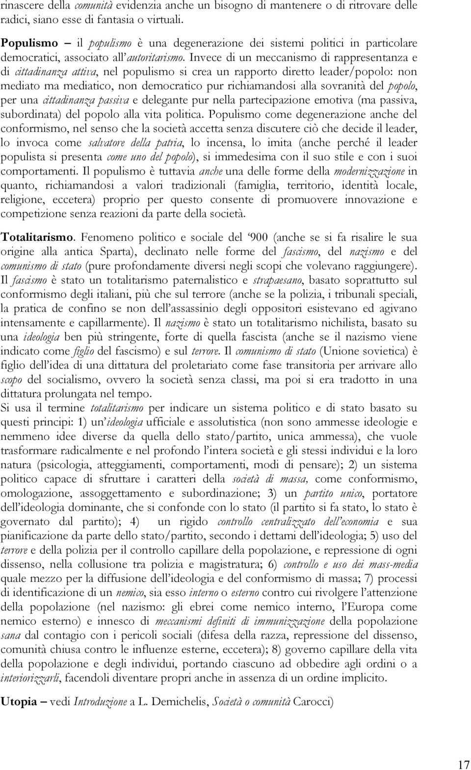 Invece di un meccanismo di rappresentanza e di cittadinanza attiva, nel populismo si crea un rapporto diretto leader/popolo: non mediato ma mediatico, non democratico pur richiamandosi alla sovranità