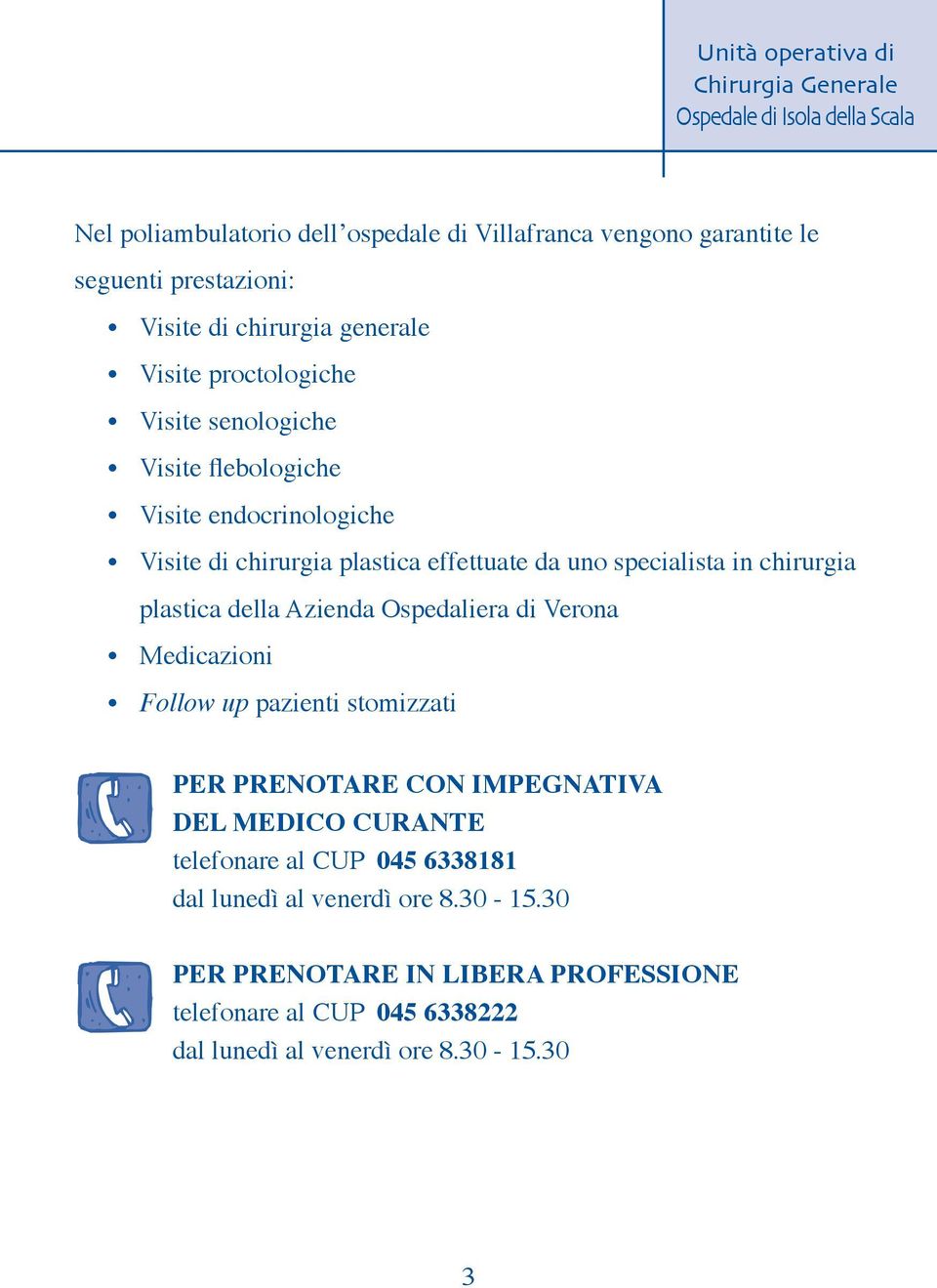 della Azienda Ospedaliera di Verona Medicazioni Follow up pazienti stomizzati PER PRENOTARE CON IMPEGNATIVA DEL MEDICO CURANTE telefonare al CUP