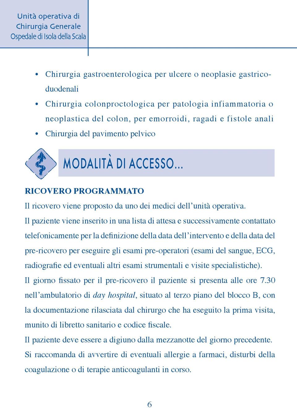 Il paziente viene inserito in una lista di attesa e successivamente contattato telefonicamente per la definizione della data dellʼintervento e della data del pre-ricovero per eseguire gli esami