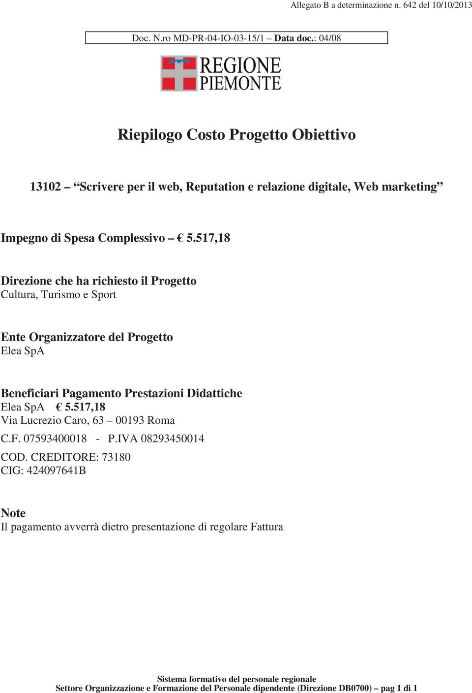 517,18 Direzione che ha richiesto il Progetto Cultura, Turismo e Sport Ente Organizzatore del Progetto Elea SpA Beneficiari Pagamento Prestazioni Didattiche Elea SpA 5.