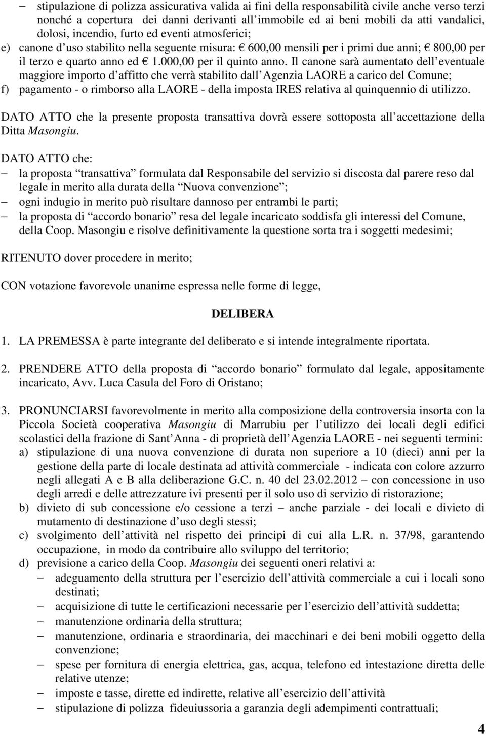 Il canone sarà aumentato dell eventuale maggiore importo d affitto che verrà stabilito dall Agenzia LAORE a carico del Comune; f) pagamento - o rimborso alla LAORE - della imposta IRES relativa al