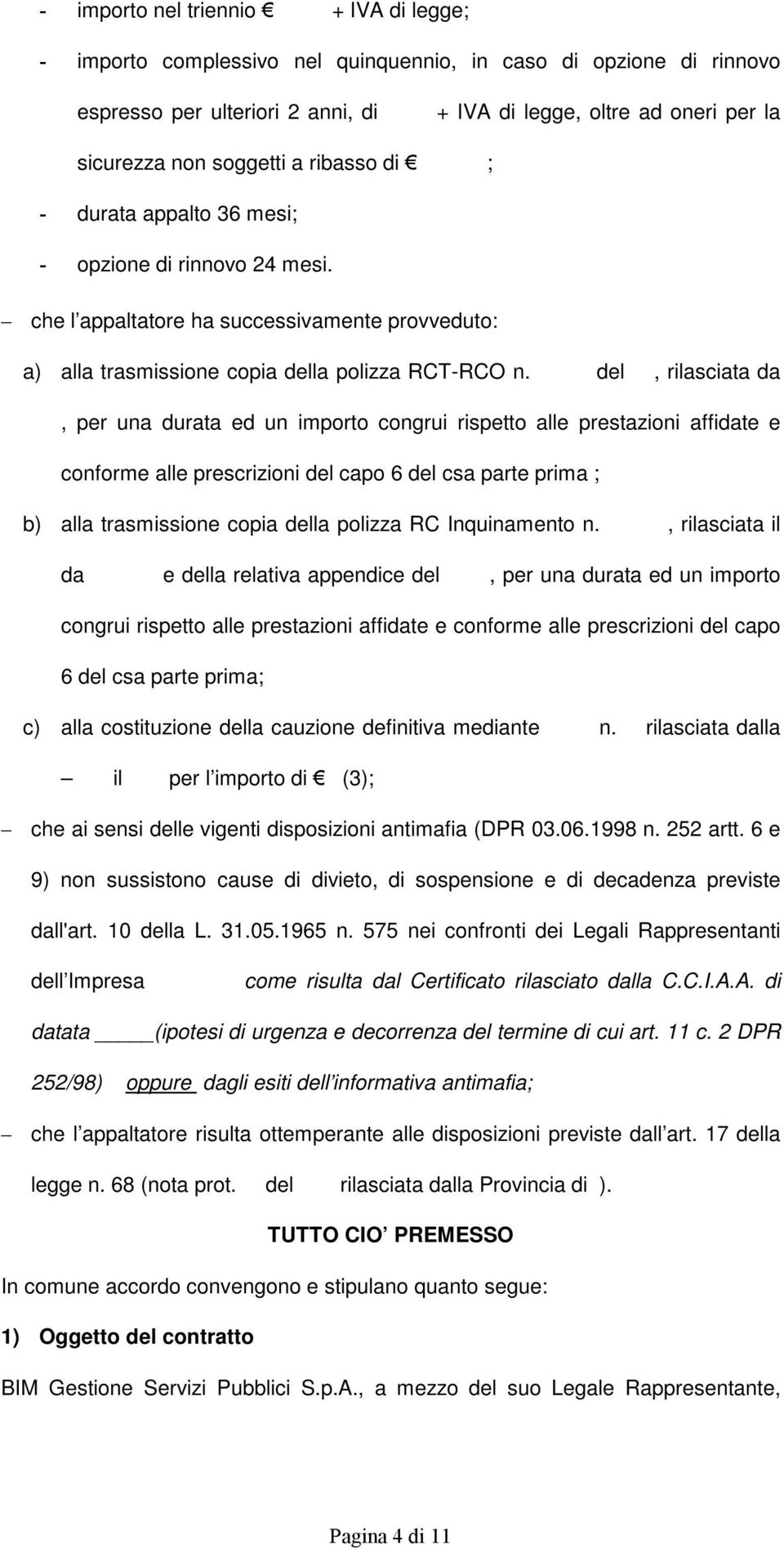 del, rilasciata da, per una durata ed un importo congrui rispetto alle prestazioni affidate e conforme alle prescrizioni del capo 6 del csa parte prima ; b) alla trasmissione copia della polizza RC