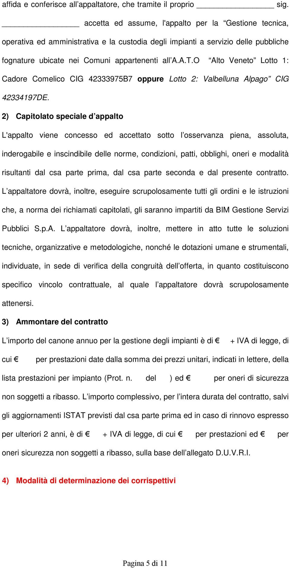 O Alto Veneto Lotto 1: Cadore Comelico CIG 42333975B7 oppure Lotto 2: Valbelluna Alpago CIG 42334197DE.