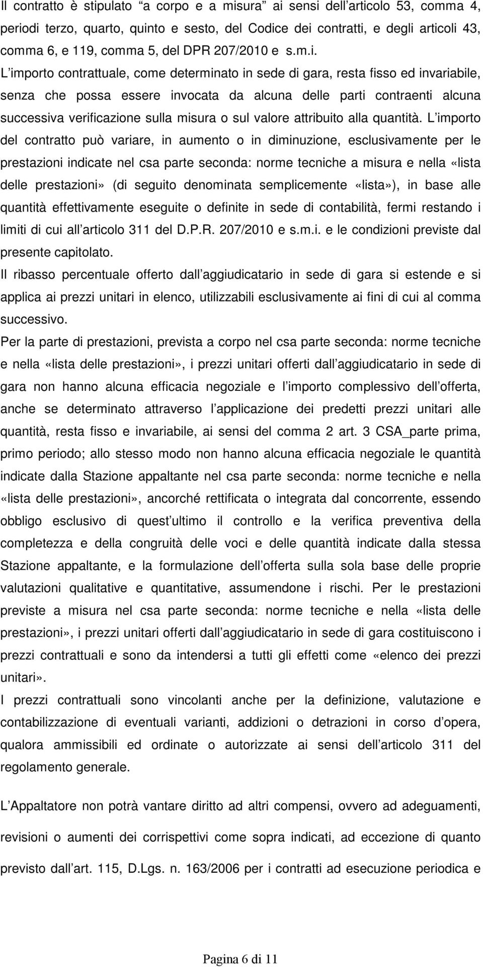 L importo contrattuale, come determinato in sede di gara, resta fisso ed invariabile, senza che possa essere invocata da alcuna delle parti contraenti alcuna successiva verificazione sulla misura o