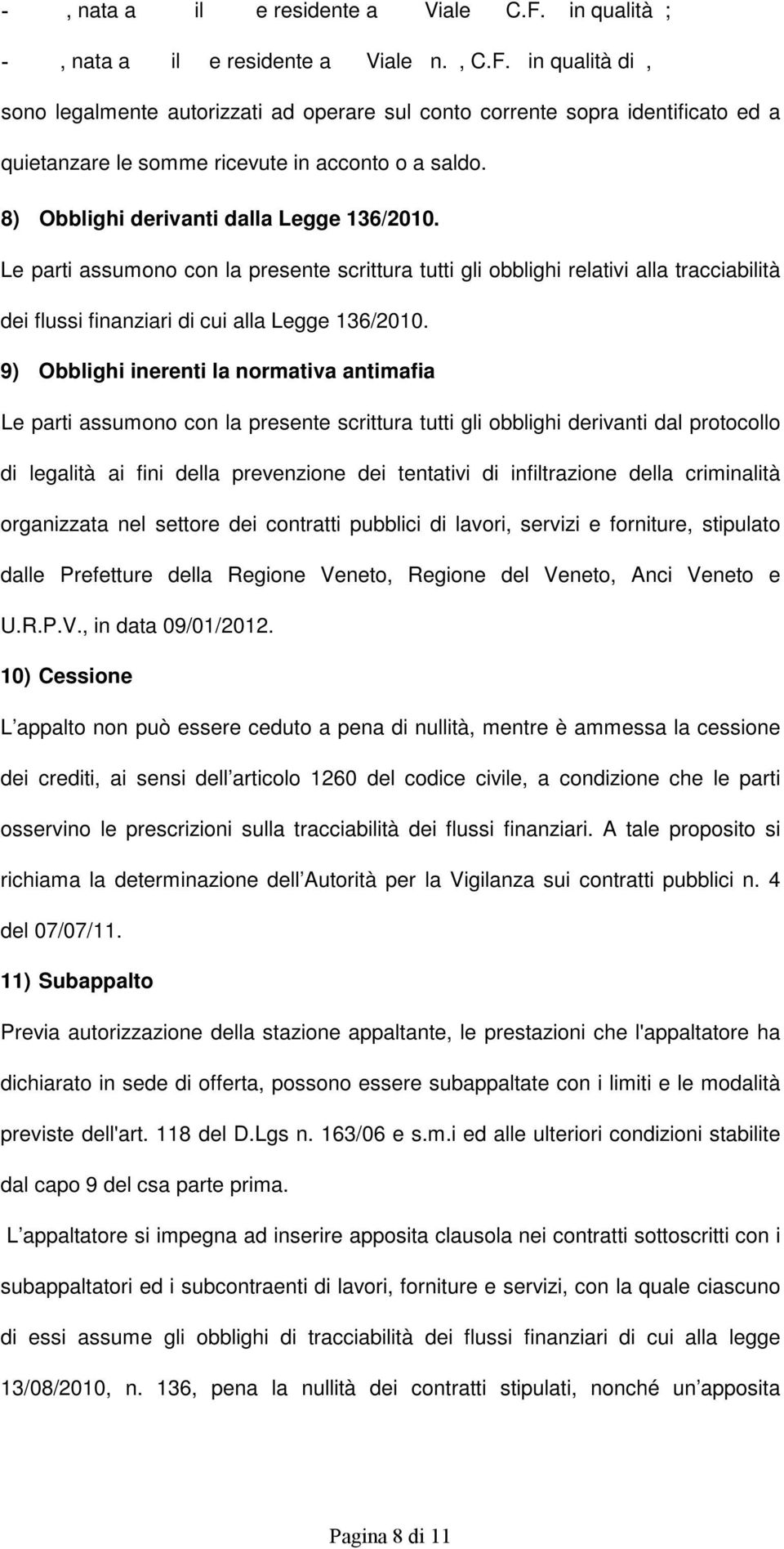 9) Obblighi inerenti la normativa antimafia Le parti assumono con la presente scrittura tutti gli obblighi derivanti dal protocollo di legalità ai fini della prevenzione dei tentativi di