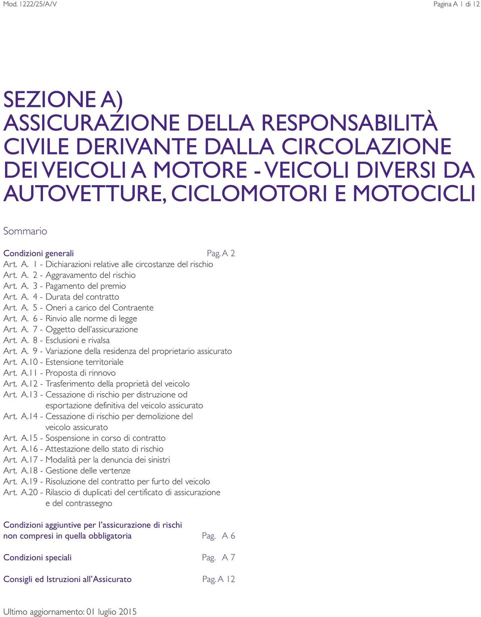 A. 5 - Oneri a carico del Contraente Art. A. 6 - Rinvio alle norme di legge Art. A. 7 - Oggetto dell assicurazione Art. A. 8 - Esclusioni e rivalsa Art. A. 9 - Variazione della residenza del proprietario assicurato Art.