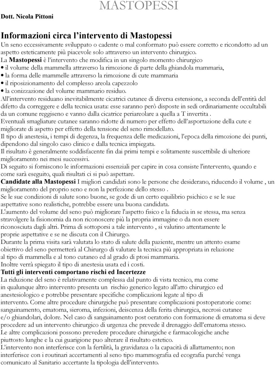 La Mastopessi è l intervento che modifica in un singolo momento chirurgico il volume della mammella attraverso la rimozione di parte della ghiandola mammaria, la forma delle mammelle attraverso la