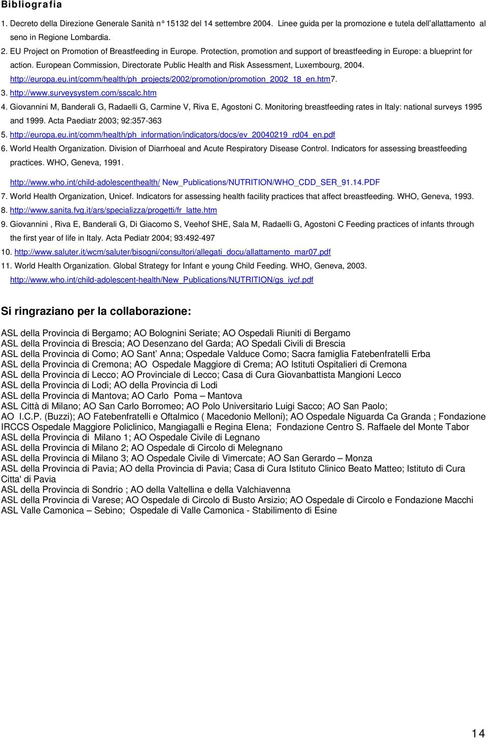 opa.eu.int/comm/health/ph_projects/2002/promotion/promotion_2002_18_en.htm7. 3. http://www.surveysystem.com/sscalc.htm 4. Giovannini M, Banderali G, Radaelli G, Carmine V, Riva E, Agostoni C.