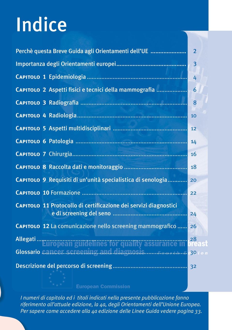 .. 18 Capitolo 9 Requisiti di un unità specialistica di senologia... 20 Capitolo 10 Formazione.... 22 Capitolo 11 Protocollo di certificazione dei servizi diagnostici e di screening del seno.