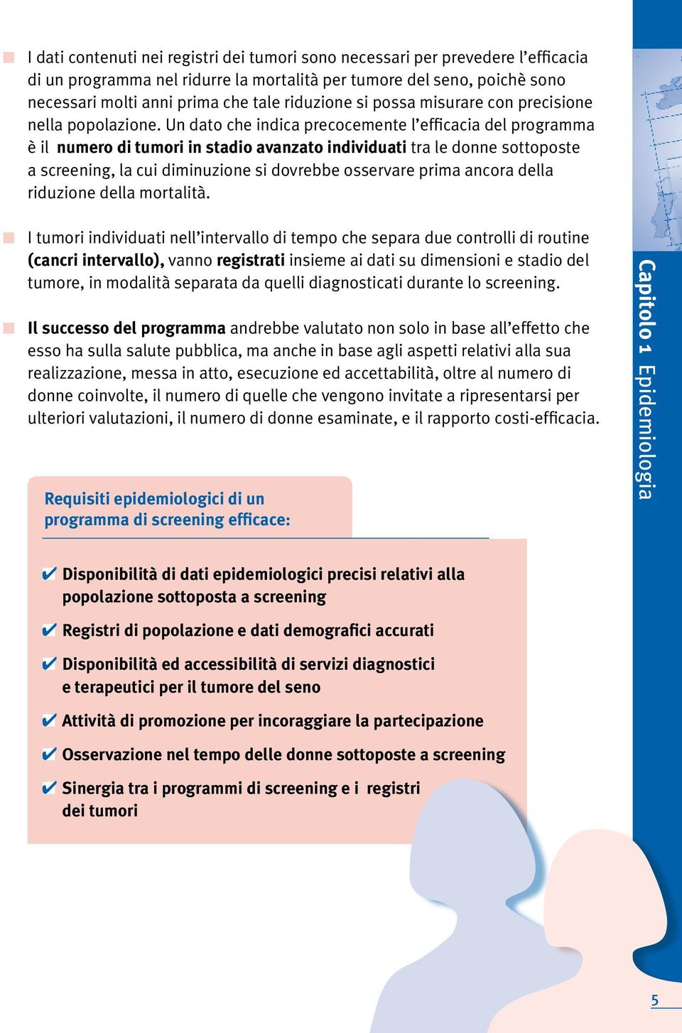 Un dato che indica precocemente l efficacia del programma è il numero di tumori in stadio avanzato individuati tra le donne sottoposte a screening, la cui diminuzione si dovrebbe osservare prima