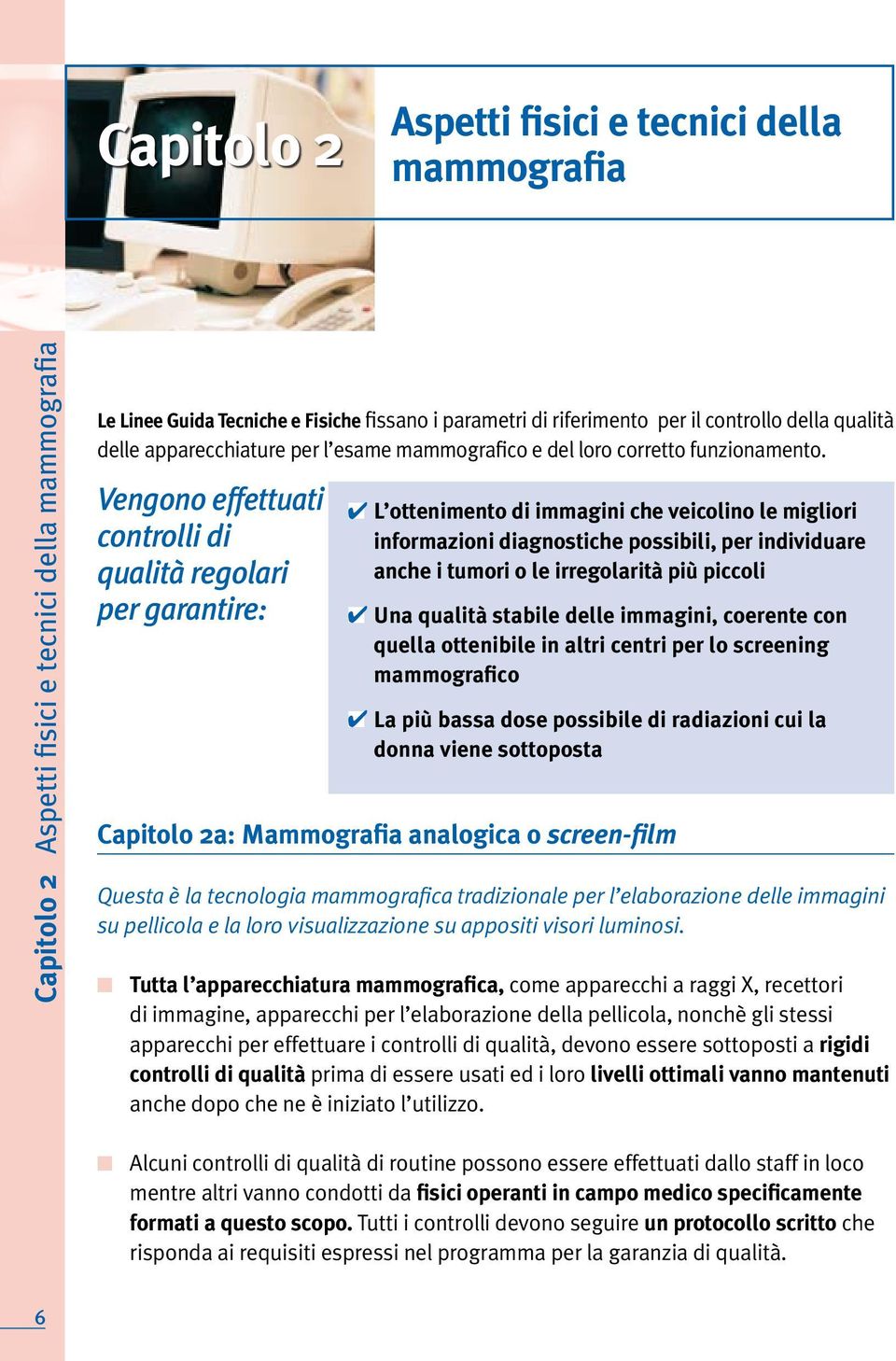 Vengono effettuati controlli di qualità regolari per garantire: n L ottenimento di immagini che veicolino le migliori informazioni diagnostiche possibili, per individuare anche i tumori o le